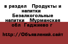  в раздел : Продукты и напитки » Безалкогольные напитки . Мурманская обл.,Гаджиево г.